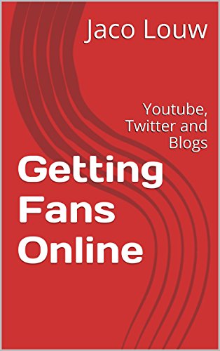 Getting Fans Online: Youtube, Twitter and Blogs (English Edition)