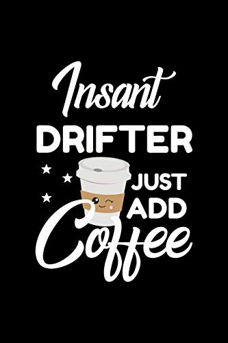 Insant Drifter Just Add Coffee: Funny Notebook for Drifter | Funny Christmas Gift Idea for Drifter | Drifter Journal | 100 pages 6x9 inches