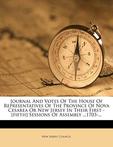 Journal And Votes Of The House Of Representatives Of The Province Of Nova Cesarea Or New Jersey In Their First -[fifth] Sessions Of Assembly ...1703-...