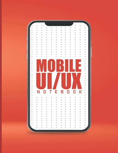 Mobile Ux/Ui Design Notebook: Responsive Mobile UX/UI Design Wireframe Sketchbook - Dot Grid - Prototype Your Apps Projects With Mockups - User ... Design - ( App Developers & Designers Gift )