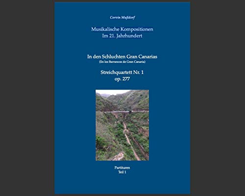 Musikalische Kompositionen - Im 21. Jahrhundert: In den Schluchten Gran Canarias (En los Barrancos de Gran Canaria): Partituren Teil 1: Streichquartett Nr. 1 op. 277 (German Edition)