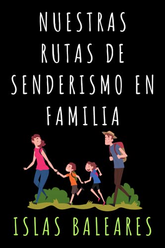 Nuestras Rutas De Senderismo En Familia - Islas Baleares: Libro Con Plantillas Para Registrar Todas Vuestras Rutas Y Excursiones Por Baleares - 120 Páginas