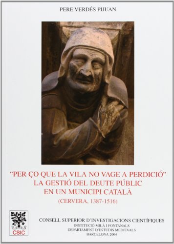 Per ço que la vila no vage a perdició: la gestió del deute públic en un municipi catalá (Cervera 1387-1516): 55 (Anejos del Anuario de Estudios Medievales)