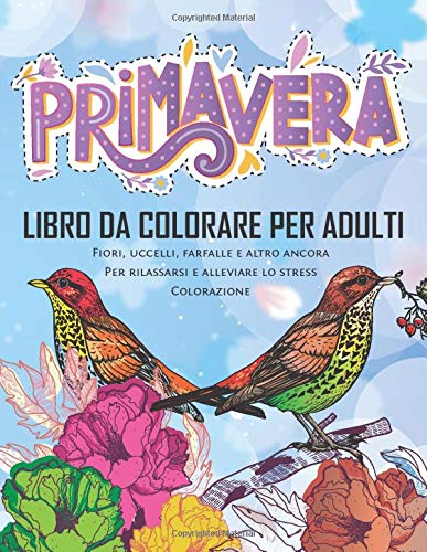 Primavera Libro Da colorare Per Adulti Fiori, uccelli, farfalle e altro ancora: regalo perfetto per la festa della mamma o per qualsiasi occasione, ... queste belle opere d'arte floreale e verde.