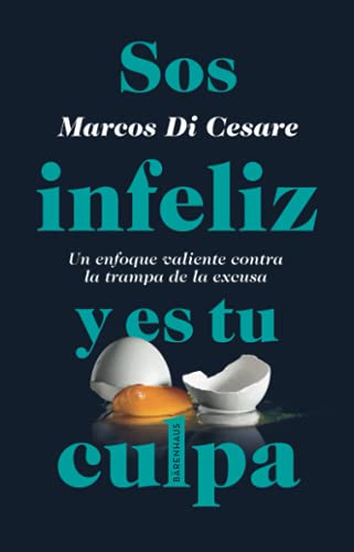 Sos infeliz y es tu culpa: Un enfoque valiente contra la trampa de la excusa