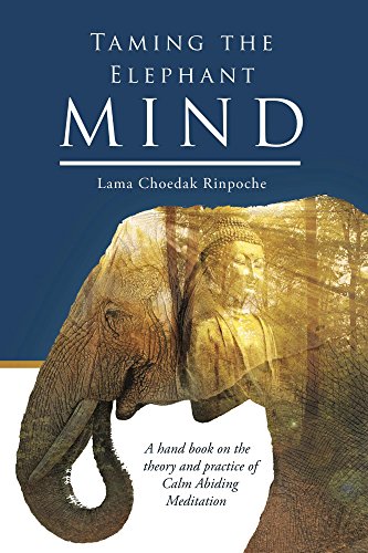 Taming the Elephant Mind: A handbook on the theory and practice of Calm Abiding Meditation (English Edition)