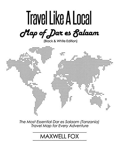 Travel Like a Local - Map of Dar es Salaam (Black and White Edition): The Most Essential Dar es Salaam (Tanzania) Travel Map for Every Adventure [Idioma Inglés]