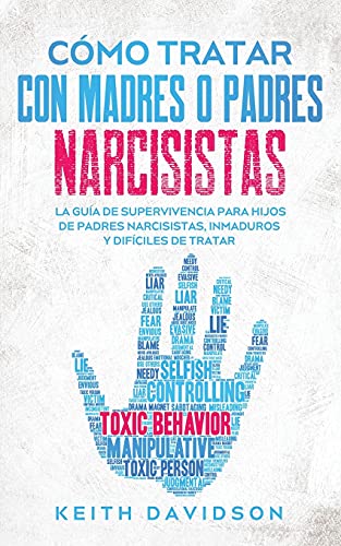 Cómo Tratar con Madres o Padres Narcisistas: La Guía de Supervivencia para Hijos de Padres Narcisistas, Inmaduros y Difíciles de Tratar