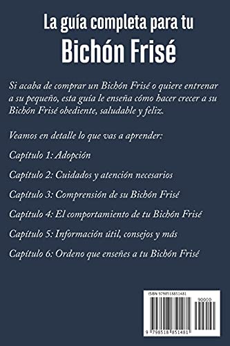 La Guía Completa Para Tu Bichón Frisé: La guía indispensable para el dueño perfecto y un Bichón Frisé obediente, sano y feliz.