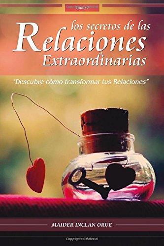 Los Secretos de las Relaciones Extraordinarias: Descubre cómo transformar tus relaciones: Volume 1