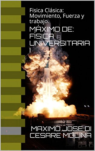 MÁXIMO DE: FÍSICA UNIVERSITARIA I: Fisica Clásica: Movimiento, Fuerza y trabajo.