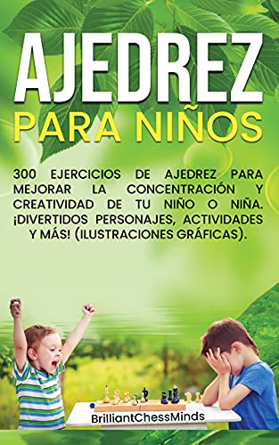 AJEDREZ PARA NIÑOS: 300 Ejercicios de ajedrez para mejorar la concentración y creatividad de tu niño o niña. ¡Divertidos personajes, actividades y más! (Ilustraciones gráficas).