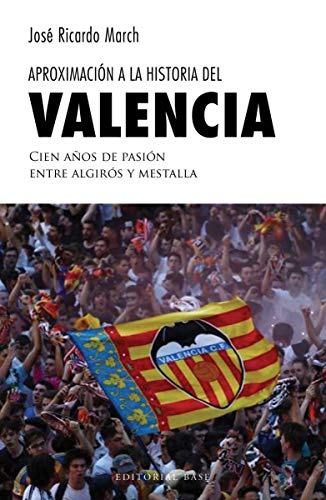 Aproximación a la historia del Valencia: Cien años de pasión entre Algirós y Mestalla: 5 (Deportes)