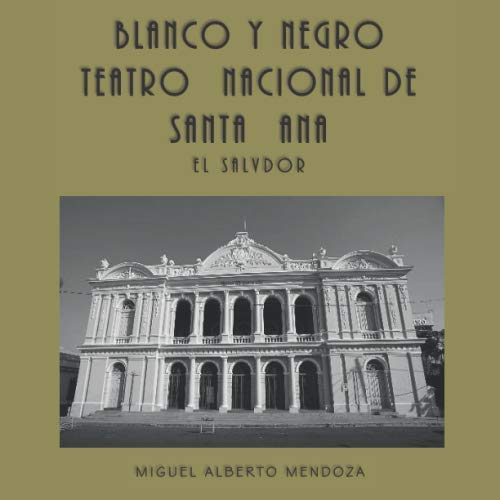 BLANCO Y NEGRO TEATRO NACIONAL DE SANTA ANA EL SALVADOR