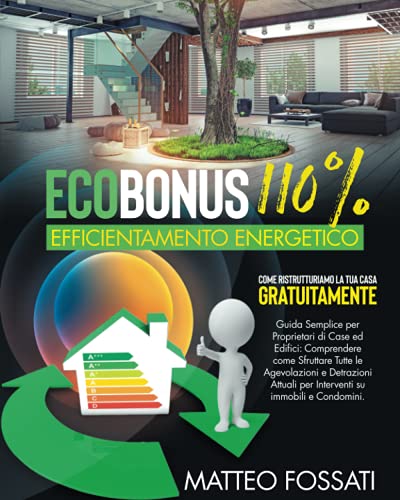 ECOBONUS 110% EFFICIENTAMENTO ENERGETICO: Come Ristrutturiamo la Tua Casa Gratuitamente - Guida semplice per Proprietari di Case ed Edifici: ... per Interventi su Immobili e Condomini.