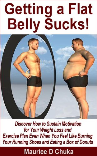 Getting a Flat Belly Sucks! Discover How to Sustain Motivation for Your Weight Loss and Exercise Plan Even When You Feel Like Burning Your Running Shoes and Eating a Box of Donuts (English Edition)