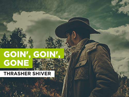 Goin', Goin', Gone al estilo de Thrasher Shiver