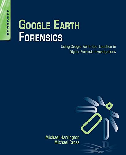 Google Earth Forensics: Using Google Earth Geo-Location in Digital Forensic Investigations (English Edition)