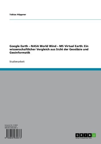 Google Earth – NASA World Wind – MS Virtual Earth: Ein wissenschaftlicher Vergleich aus Sicht der Geodäsie und Geoinformatik (German Edition)