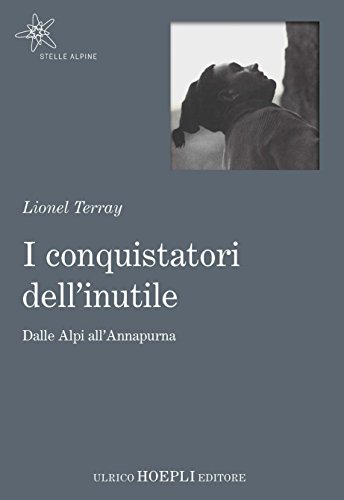 I conquistatori dell'inutile: Dalle Alpi all'Annapurna (Italian Edition)