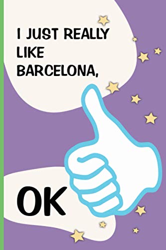 I Just Really Like Barcelona, Ok: Personalized Journal Diary For Travellers, Backpackers, Campers, Wide Ruled Notebook Gift For Barcelona lovers