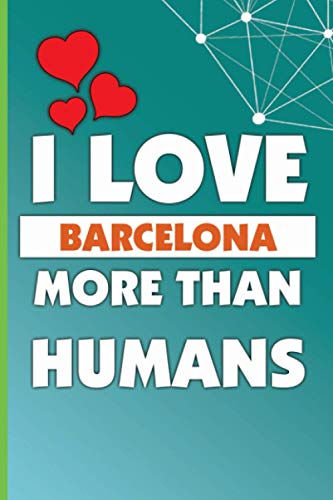 I Love Barcelona More Than Humans: Personalized Journal Diary For Travellers, Backpackers, Campers, Wide Ruled Notebook Gift For Barcelona lovers