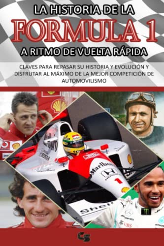 LA HISTORIA DE LA FORMULA 1 A RITMO DE VUELTA RÁPIDA: CLAVES PARA REPASAR SU HISTORIA Y EVOLUCIÓN Y DISFRUTAR DE LA MEJOR COMPETICIÓN DE ... Senna, Mercedes, Mclaren, Schumacher, Alonso