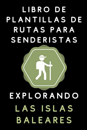 Libro De Plantillas De Rutas Para Senderistas Explorando Las Islas Baleares: Para Que Puedas Llevar Un Registro Detallado De Todas Las Rutas Que Realices - 120 Páginas