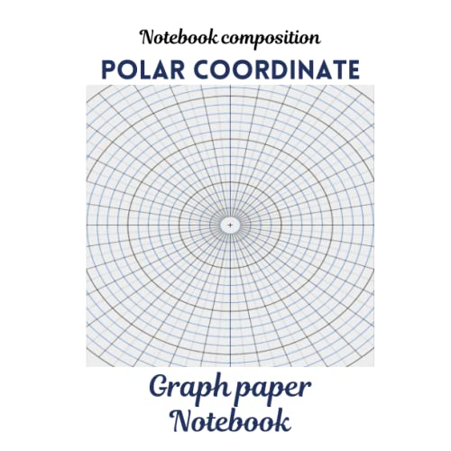 Polar Cooordinate Graph Paper Circular Grid Notebook: (8.5x8.5) Polar Coordinates Grid Paper for Animation, Aviation, Computer Graphics, Construction, Engineering and the Military 120 pages