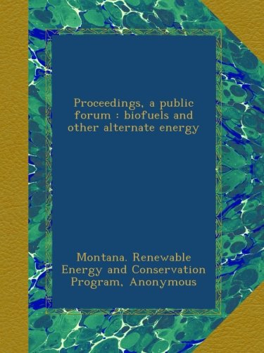 Proceedings, a public forum : biofuels and other alternate energy