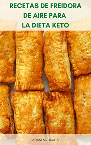 Recetas De Freidora De Aire Para La Dieta Keto : Libro De Cocina De Dieta Cetogénica - 289 Recetas Para Dieta Keto - Recetas De Freidoras De Aire - Desayuno, Aperitivos, Postres