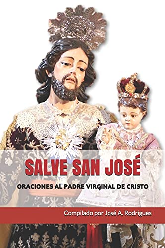 SALVE SAN JOSÉ: ORACIONES AL PADRE VIRGINAL DE CRISTO