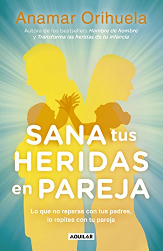 Sana tus heridas en pareja: Lo que no reparas con tus padres, lo repites con tu pareja