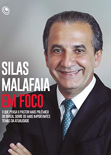 Silas Malafaia em Foco: O que pensa o pastor mais polêmico do Brasil sobre os mais importantes temas da atualidade (Portuguese Edition)