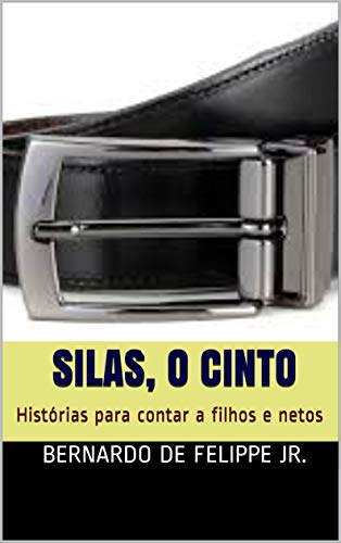 Silas, o cinto: Histórias para contar a filhos e netos (Portuguese Edition)