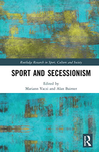 Sport and Secessionism (Routledge Research in Sport, Culture and Society)