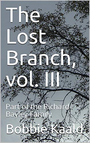 The Lost Branch, vol. III: Part of the Richard Bayley Family (The Lost Branch series Book 3) (English Edition)