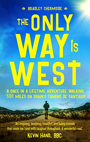 The Only Way Is West: A Once In a Lifetime Adventure Walking 500 Miles On Spain's Camino de Santiago (English Edition)