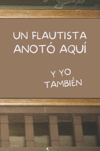 UN FLAUTISTA ANOTÓ AQUÍ, Y YO TAMBIÉN: CUADERNO DE NOTAS. LIBRETA DE APUNTES, DIARIO PERSONAL O AGENDA PARA FLAUTISTAS. REGALO DE CUMPLEAÑOS.