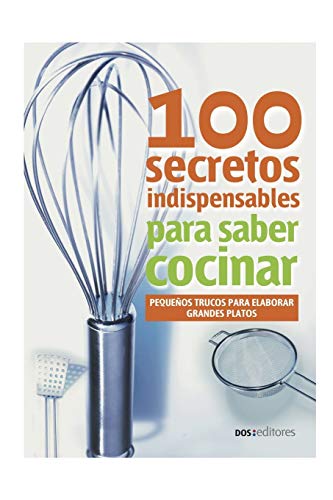 100 SECRETOS INDISPENSABLES PARA SABER COCINAR: pequeños trucos para elaborar grandes platos: 59 (APRENDIENDO A COCINAR - LA MAS COMPLETA COLECCION ... SENCILLAS Y PRACTICAS PARA TODOS LOS GUSTOS)