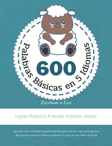 600 Palabras Básicas en 5 Idiomas Enseñame a Leer - Ingles Español Francés Alemán Sueco: Aprender a leer vocabulario jugando infantiles para niños de ... en casa y en clase. Full-color book