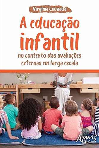 A Educação Infantil no Contexto das Avaliações Externas em Larga Escala (Portuguese Edition)