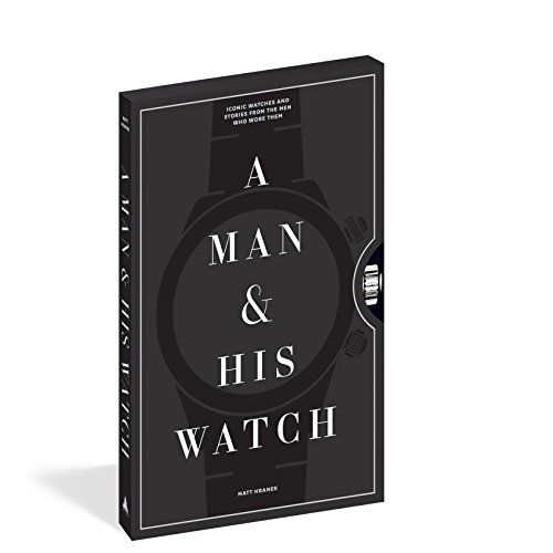 A Man And His Watch: 76 of the World's Most Iconic Watches and Stories from the Men Who Wore Them