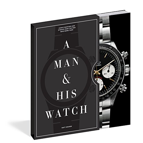 A Man And His Watch: 76 of the World's Most Iconic Watches and Stories from the Men Who Wore Them