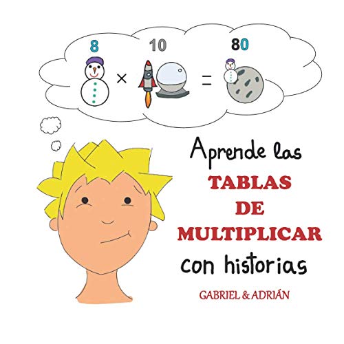 Aprende las tablas de multiplicar con historias: Cómo ayudar a los niños a recordar las tablas de multiplicar asociando una pequeña historia, dibujo a cada multiplicación