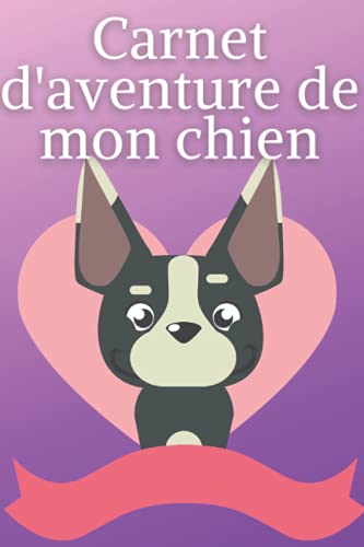 Carnet d'aventure de mon chien: Journal d'activités à remplir pour décrire vos meilleurs moments - 100 Pages - Cadeau parfait