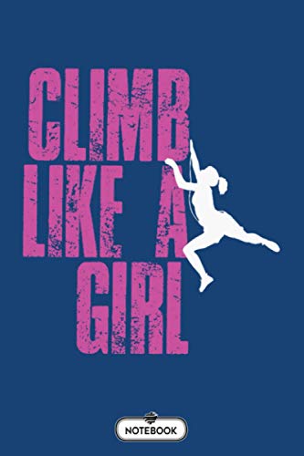 Climb Like A Girl Women Who Love To Go Climbing Climber Notebook: Diary, Journal, 6x9 120 Pages, Matte Finish Cover, Lined College Ruled Paper, Planner