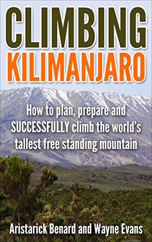 Climbing Kilimanjaro: How to plan, prepare and SUCCESSFULLY climb the world’s tallest free standing mountain. (Kilimanjaro series Book 1) (English Edition)