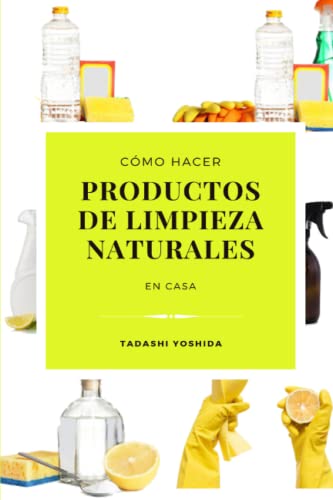 CÓMO HACER PRODUCTOS DE LIMPIEZA NATURALES EN CASA: Instrucciones para hacer productos para el cuidado del hogar ecológicos y baratos de forma natural ... para conseguir un ambiente limpio y seguro