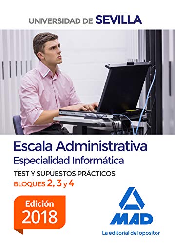 Escala Administrativa (Especialidad Informática) de la Universidad de Sevilla. Test y supuestos prácticos de los Bloques II, III y IV